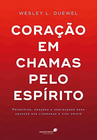 Coração em chamas pelo espírito: Princípios, orações e inspirações para aquecer sua liderança e vida cristã