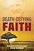 Death-Defying Faith: The Ex...
