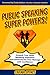Public Speaking Super Powers: Unleash Your Inner Speaking Superhero and Communicate Your Message with Confidence