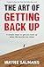 The Art of Getting Back Up: 9 Simple Steps to Get You Back Up When Life Knocks You Down
