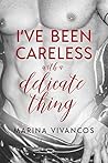I've Been Careless with a Delicate Thing by Marina Vivancos