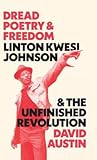Dread Poetry and Freedom: Linton Kwesi Johnson and the Unfinished Revolution