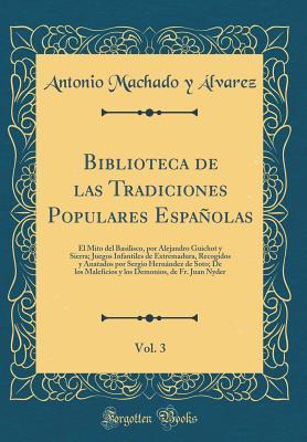 Biblioteca de las Tradiciones Populares Españolas, Vol. 3: El Mito del Basilisco, por Alejandro Guichot y Sierra; Juegos Infantiles de Extremadura, Recogidos y Anatados por Sergio Hernández de Soto;