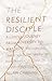 The Resilient Disciple by Justine Allain-Chapman