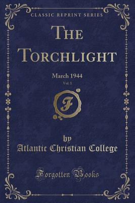The Torchlight, Vol. 1: March 1944 (Classic Reprint)