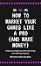 How To Market Your Game Like A Pro And Make Money: Simple actionable tips and tricks to help you market your games
