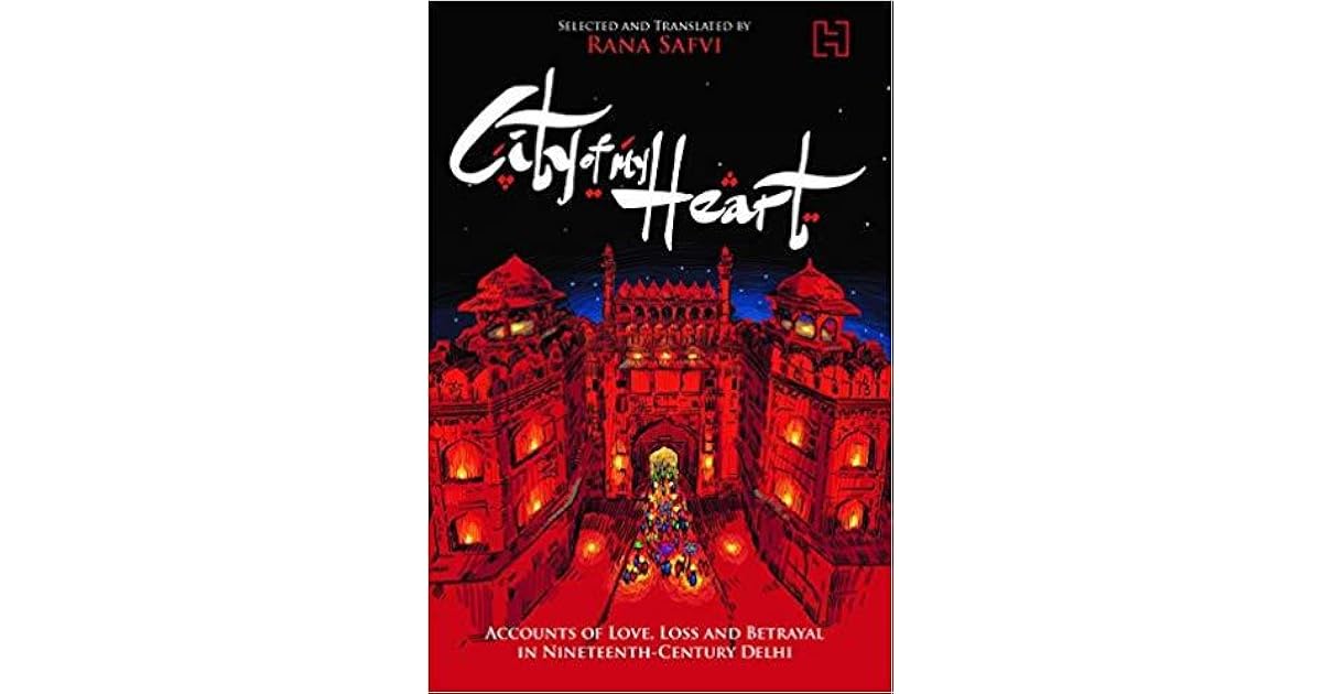 City Of My Heart Accounts Of Love Loss And Betrayal In Nineteenth Century Delhi By Rana Safvi