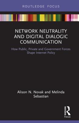 Network Neutrality and Digital Dialogic Communication: How Public, Private, and Government Forces Shape Internet Policy (Routledge Studies in Media Law and Policy)