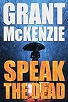 Speak The Dead by Grant McKenzie