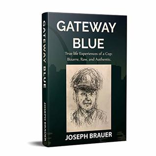 Gateway Blue: True Life Experiences of a Cop: Bizarre, Raw & Authentic (Kindle Edition)
