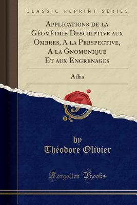 Applications de la Géométrie Descriptive aux Ombres, A la Perspective, A la Gnomonique Et aux Engrenages