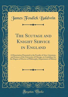 The Scutage and Knight Service in England: A Dissertation Presented to the Faculty of Arts, Literature, and Science of the University of Chicago, in Candidacy for the Degree of Doctor of Philosophy, D