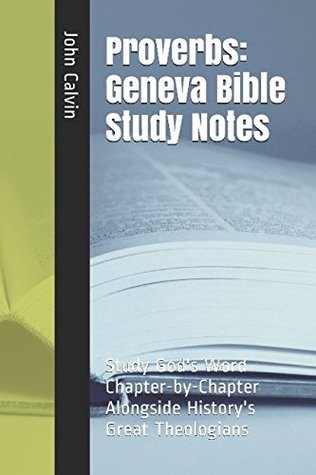 Proverbs: Geneva Study Bible Notes: Study God's Word Chapter-by-Chapter Alongside History's Great Theologians