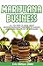 MARIJUANA BUSINESS: ALL YOU NEED TO KNOW ABOUT GROWING MARIJUANA FORM SEED TO HARVEST AND MAKING WEALTH OUT OF MARIJUANA