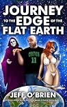 Journey to the Edge of the Flat Earth by Jeff    O'Brien