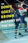 The "Down Goes Brown" History of the NHL by Sean McIndoe