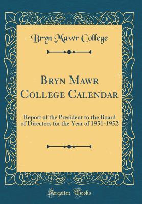 Bryn Mawr College Calendar: Report of the President to the Board of Directors for the Year of 1951-1952 (Classic Reprint)
