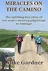 MIRACLES ON THE CAMINO: The uplifting true story of one man's amazing pilgrimage to Santiago