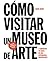 Como visitar un museo de arte by Johan Idema