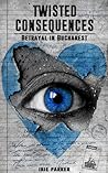 Twisted Consequences: Betrayal in Bucharest (Volume 1)