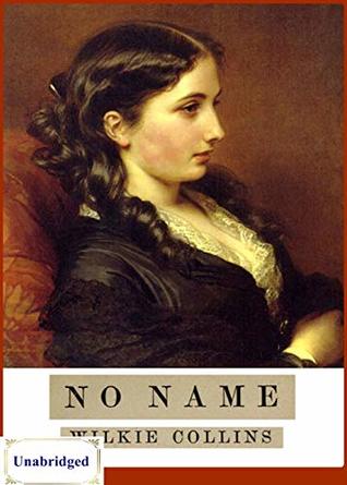 No Name (ANNOTATED) Unabridged Content & Easy reading - Wilkie Collins
