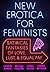 New Erotica for Feminists: Satirical Fantasies of Love, Lust, and Equal Pay