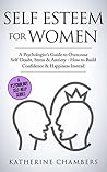 Self Esteem For Women: A Psychologist’s Guide to Overcome Self-Doubt, Stress & Anxiety - How to Build Confidence & Happiness Instead (Psychology Self-Help Book 11)