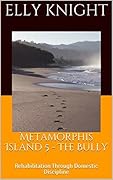 Metamorphis Island 4 - The Bully: Rehabilitation Through Domestic Discipline
