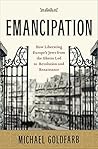 Emancipation : How Liberating Europe's Jews from the Ghetto Led to Revolution and Renaissance