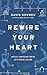 Rewire Your Heart: Replace Your Desire for Sin with Desire For God