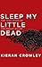 Sleep My Little Dead: The True Story of the Zodiac Killer