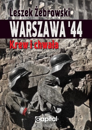 Warszawa '44 : Propaganda Wokol Powstania Jako Narzedzie Dawnej i Wspolczesnej Polityki