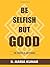Be Selfish But Good by B. Maria Kumar