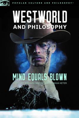 Westworld and Philosophy: Mind Equals Blown (Popular Culture and Philosophy, 122)