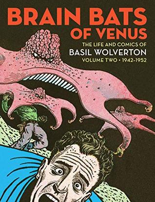 Brain Bats of Venus: The Life and Comics of Basil Wolverton Vol. 2 (1942-1952)