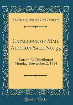 Catalogue of Mail Auction Sale No. 35: Lots to Be Distributed Monday, November 2, 1914 (Classic Reprint)