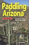 Paddling Arizona: A Guide to Lake, Rivers, and Creeks