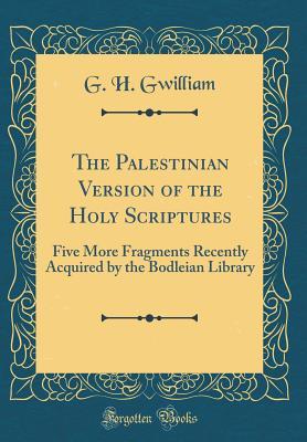 The Palestinian Version of the Holy Scriptures: Five More Fragments Recently Acquired by the Bodleian Library (Classic Reprint)