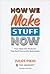 How We Make Stuff Now: Turn Ideas into Products That Build Successful Businesses