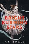 Bright Burning Stars by A.K. Small Bright Burning Stars by A.K. Small