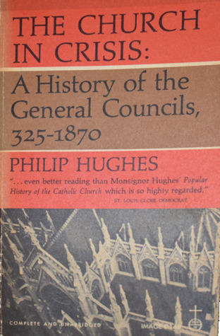 The Church in Crisis: A History of the General Councils, 325-1870