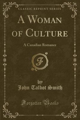A Woman of Culture: A Canadian Romance (Classic Reprint)