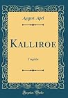 Kalliroe: Tragödie (Classic Reprint) (German Edition)