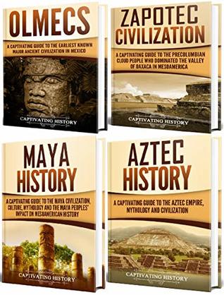 Mesoamerican History: A Captivating Guide to Four Ancient Civilizations that Existed in Mexico – The Olmec, Zapotec, Maya and Aztec Civilization (Exploring Ancient History)