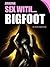 AMAZING SEX WITH BIGFOOT - ...
