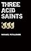 THREE ACID SAINTS by Michael Petalengro