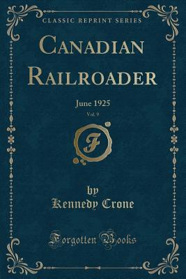 Canadian Railroader, Vol. 9: June 1925 (Classic Reprint)