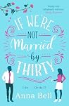 If We're Not Married by Thirty by Anna  Bell