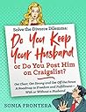 Solve the Divorce Dilemma: Do You Keep Your Husband or Do You Post Him on Craigslist?: Get Clear, Get Strong and Get Off the Fence. A Roadmap to Freedom ... Sister's Guides to Empowered Living Book 1)