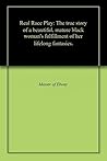 Real Race Play: The true story of a beautiful, mature black woman's fulfillment of her lifelong fantasies.